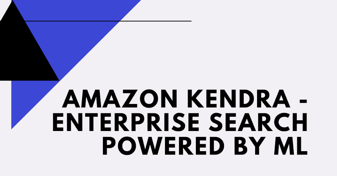 Amazon Kendra - Enterprise Search powered by ML