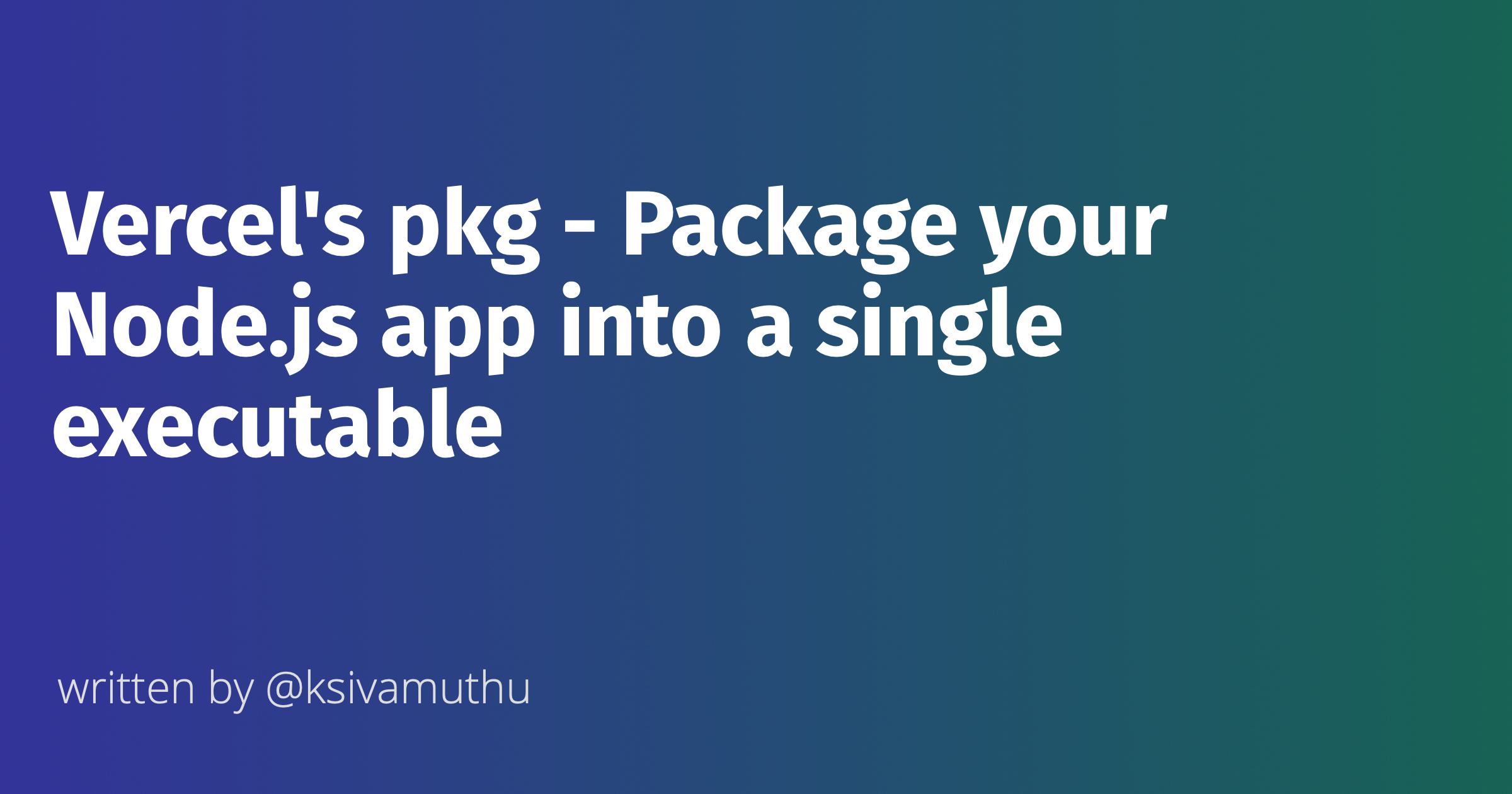 Vercel's pkg - Package your Node.js app into a single executable